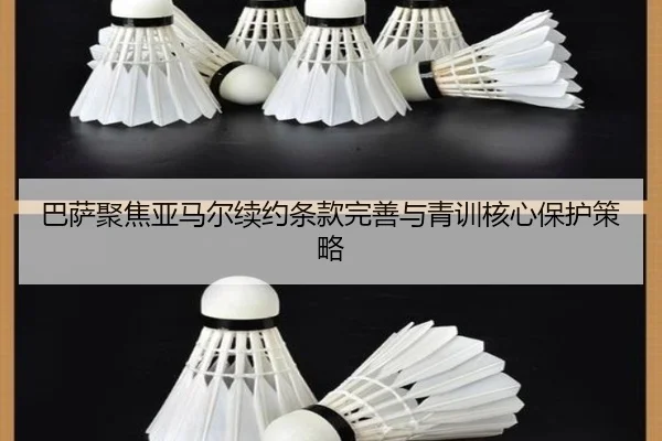 巴萨聚焦亚马尔续约条款完善与青训核心保护策略